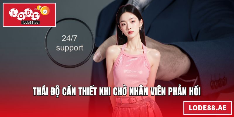 Thái độ cần thiết khi chờ nhân viên phản hồi