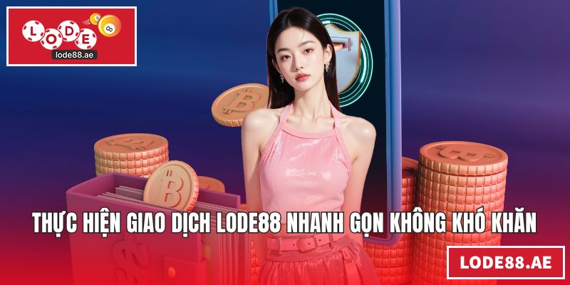 Thực hiện giao dịch LODE88 nhanh gọn không khó khăn